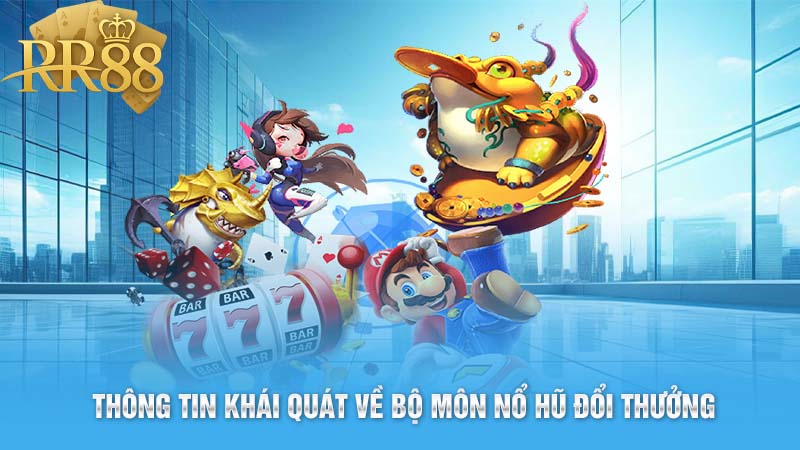 Thông Tin Khái Quát Về Bộ Môn Nổ Hũ Đổi Thưởng