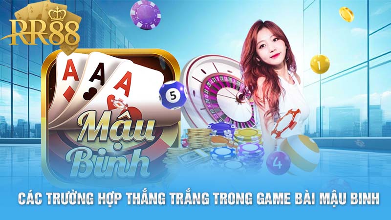 Các Trường Hợp Thắng Trắng Trong Game Bài Mậu Binh