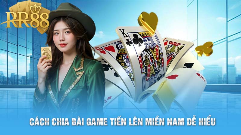 Cách chia bài Game Tiến Lên miền Nam dễ hiểu