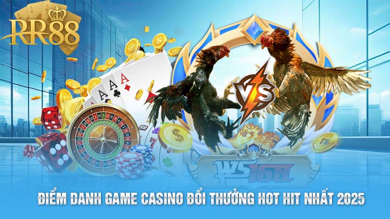 Điểm danh game casino đổi thưởng hot hit nhất 2025