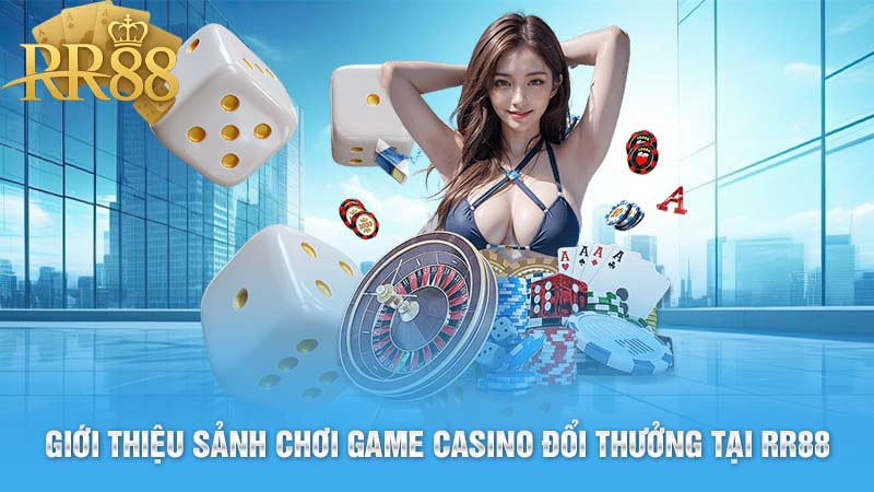 Giới thiệu sảnh chơi Game casino đổi thưởng tại RR88