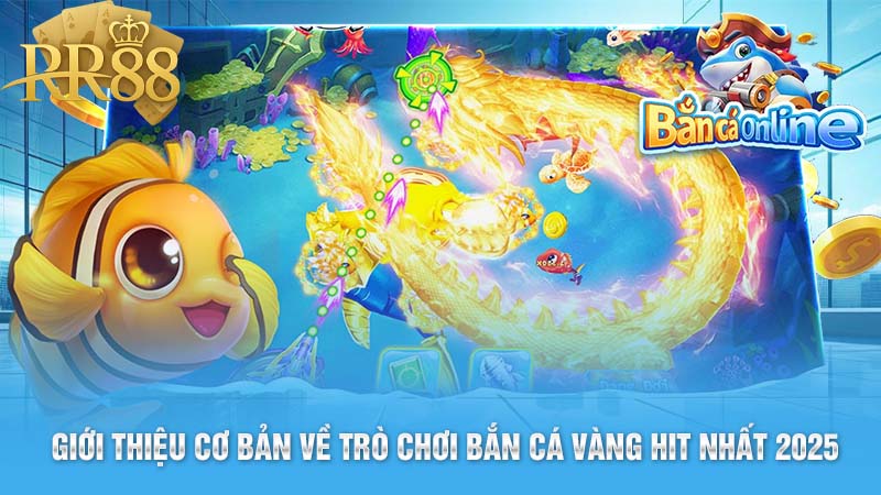 Giới Thiệu Cơ Bản Về Trò Chơi Bắn Cá Vàng Hit Nhất 2025