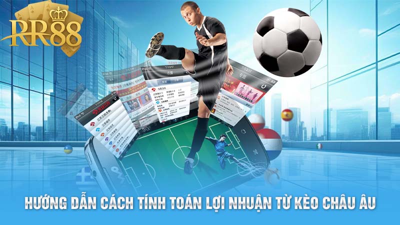 Hướng dẫn cách tính toán lợi nhuận từ kèo châu âu 
