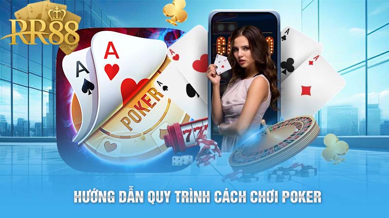 Hướng dẫn quy trình cách chơi poker