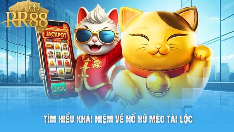 Tìm hiểu khái niệm về nổ hũ mèo tài lộc