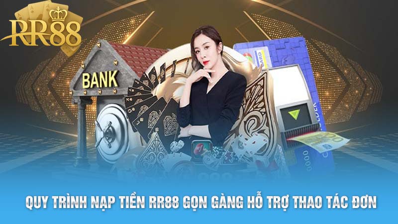 Quy trình nạp tiền RR88 gọn gàng hỗ trợ thao tác đơn giản