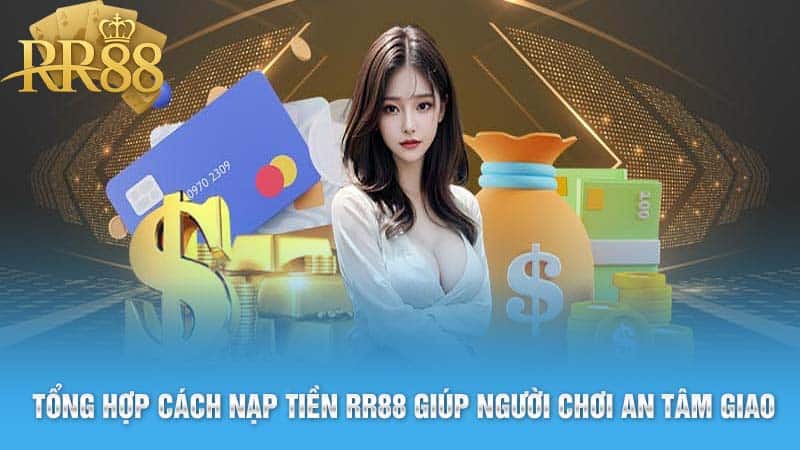 Tổng hợp cách nạp tiền RR88 giúp người chơi an tâm giao dịch