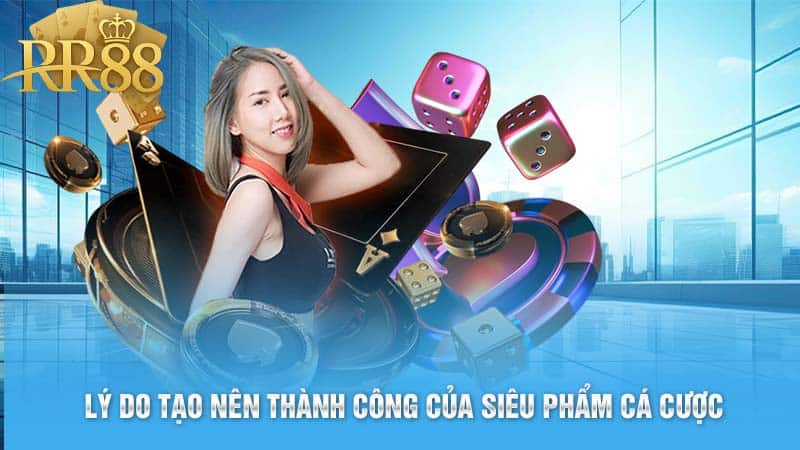 Khám phá lý do tạo nên thành công lớn của siêu phẩm cá cược
